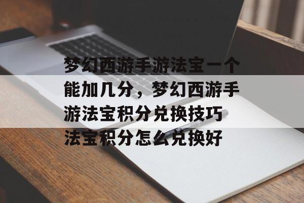 梦幻西游手游法宝一个能加几分，梦幻西游手游法宝积分兑换技巧 法宝积分怎么兑换好