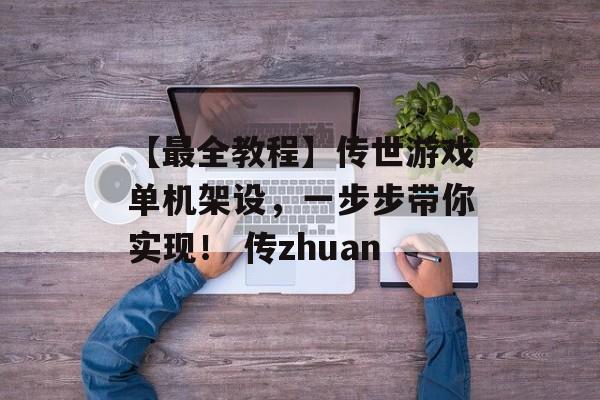 【最全教程】传世游戏单机架设，一步步带你实现！ 传zhuan