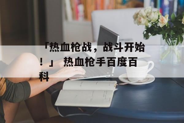 「热血枪战，战斗开始！」 热血枪手百度百科