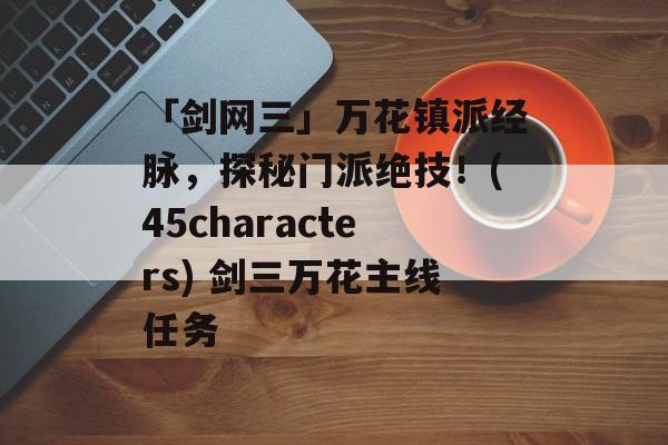 「剑网三」万花镇派经脉，探秘门派绝技！(45characters) 剑三万花主线任务