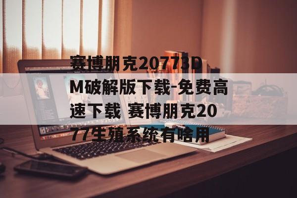 赛博朋克20773DM破解版下载-免费高速下载 赛博朋克2077生殖系统有啥用