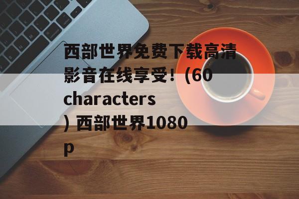 西部世界免费下载高清影音在线享受！(60characters) 西部世界1080p