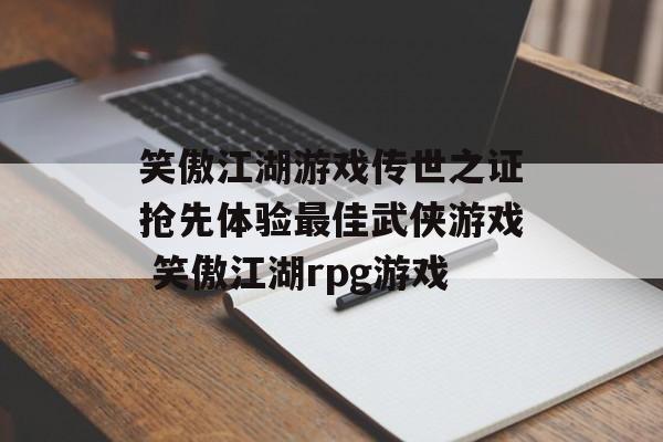 笑傲江湖游戏传世之证抢先体验最佳武侠游戏 笑傲江湖rpg游戏