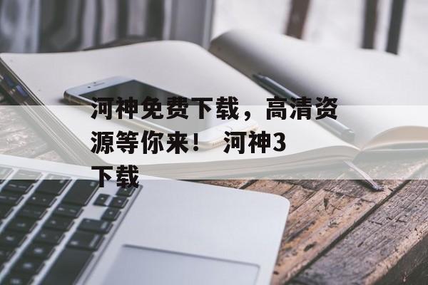 河神免费下载，高清资源等你来！ 河神3 下载