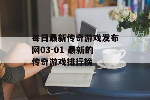 每日最新传奇游戏发布网03-01 最新的传奇游戏排行榜