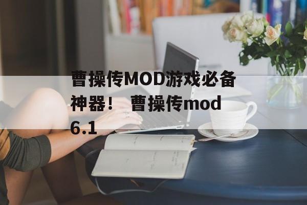 曹操传MOD游戏必备神器！ 曹操传mod6.1