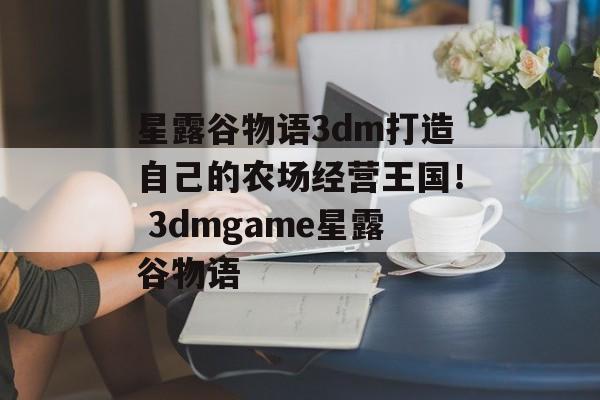 星露谷物语3dm打造自己的农场经营王国！ 3dmgame星露谷物语