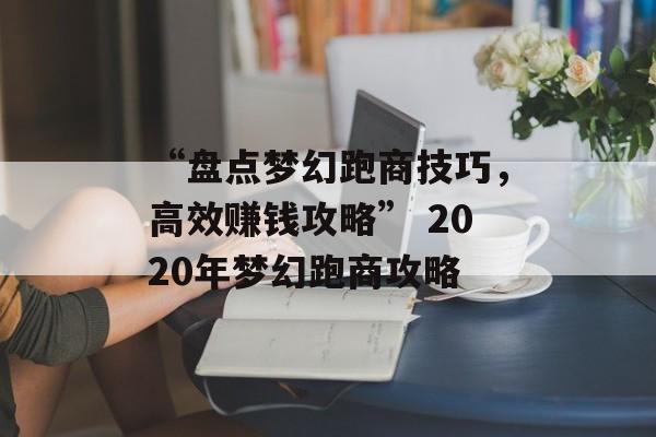 “盘点梦幻跑商技巧，高效赚钱攻略” 2020年梦幻跑商攻略