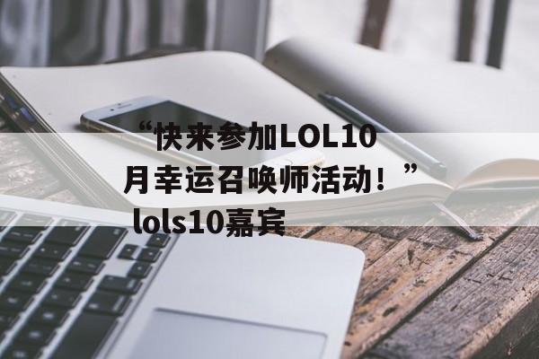 “快来参加LOL10月幸运召唤师活动！” lols10嘉宾