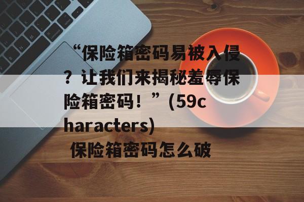 “保险箱密码易被入侵？让我们来揭秘羞辱保险箱密码！”(59characters) 保险箱密码怎么破