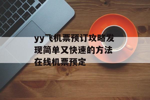 yy飞机票预订攻略发现简单又快速的方法 在线机票预定