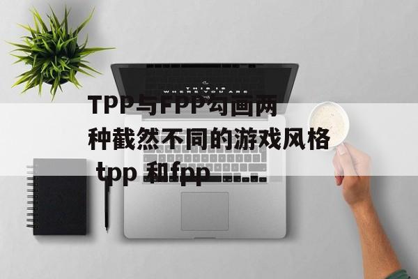 TPP与FPP勾画两种截然不同的游戏风格 tpp 和fpp