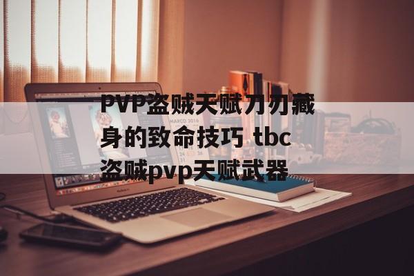PVP盗贼天赋刀刃藏身的致命技巧 tbc盗贼pvp天赋武器