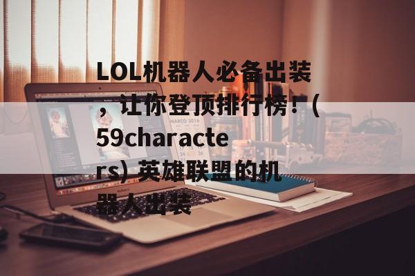 LOL机器人必备出装，让你登顶排行榜！(59characters) 英雄联盟的机器人出装