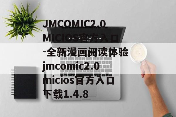 JMCOMIC2.0MICIOS官方入口-全新漫画阅读体验 jmcomic2.0micios官方入口下载1.4.8