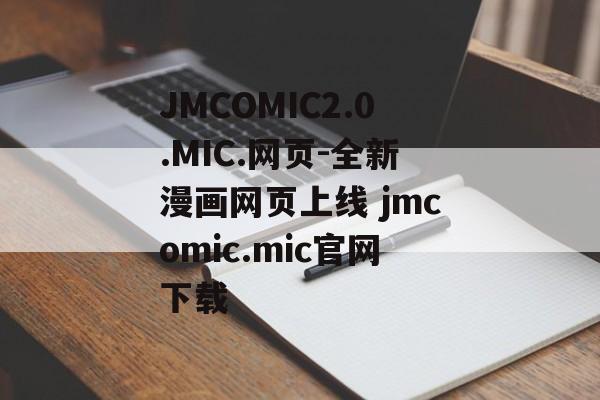 JMCOMIC2.0.MIC.网页-全新漫画网页上线 jmcomic.mic官网下载