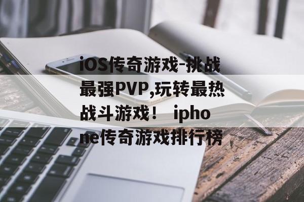 iOS传奇游戏-挑战最强PVP,玩转最热战斗游戏！ iphone传奇游戏排行榜