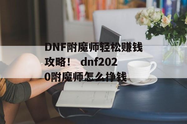 DNF附魔师轻松赚钱攻略！ dnf2020附魔师怎么挣钱