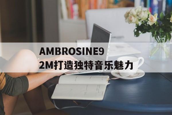 AMBROSINE92M打造独特音乐魅力