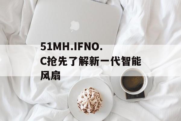 51MH.IFNO.C抢先了解新一代智能风扇