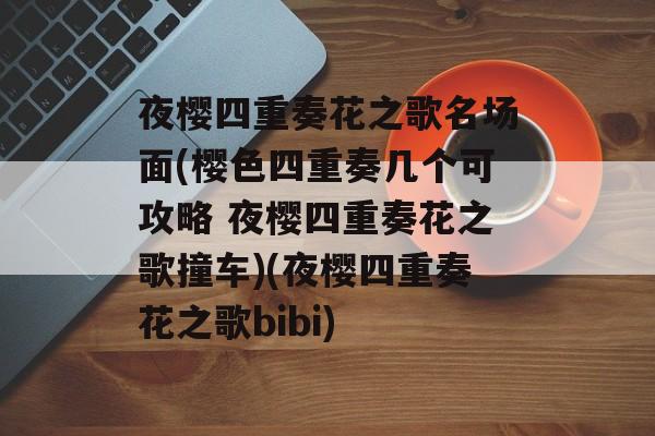 夜樱四重奏花之歌名场面(樱色四重奏几个可攻略 夜樱四重奏花之歌撞车)(夜樱四重奏花之歌bibi)