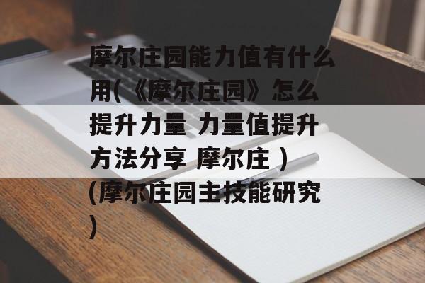 摩尔庄园能力值有什么用(《摩尔庄园》怎么提升力量 力量值提升方法分享 摩尔庄 )(摩尔庄园主技能研究)