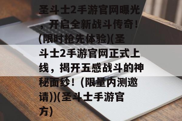 圣斗士2手游官网曝光，开启全新战斗传奇！(限时抢先体验)(圣斗士2手游官网正式上线，揭开五感战斗的神秘面纱！(限量内测邀请))(圣斗士手游官方)