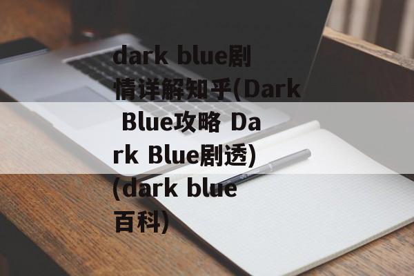 dark blue剧情详解知乎(Dark Blue攻略 Dark Blue剧透)(dark blue百科)