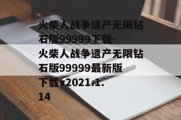 火柴人战争遗产无限钻石版99999下载-火柴人战争遗产无限钻石版99999最新版下载v2021.1.14