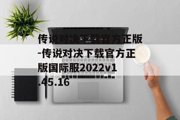 传说对决下载官方正版-传说对决下载官方正版国际服2022v1.45.16