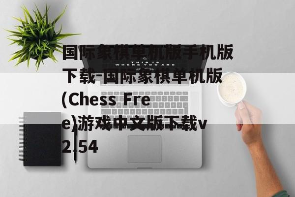 国际象棋单机版手机版下载-国际象棋单机版(Chess Free)游戏中文版下载v2.54