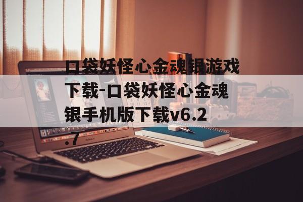 口袋妖怪心金魂银游戏下载-口袋妖怪心金魂银手机版下载v6.2.7