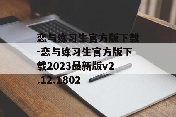 恋与练习生官方版下载-恋与练习生官方版下载2023最新版v2.12.1802