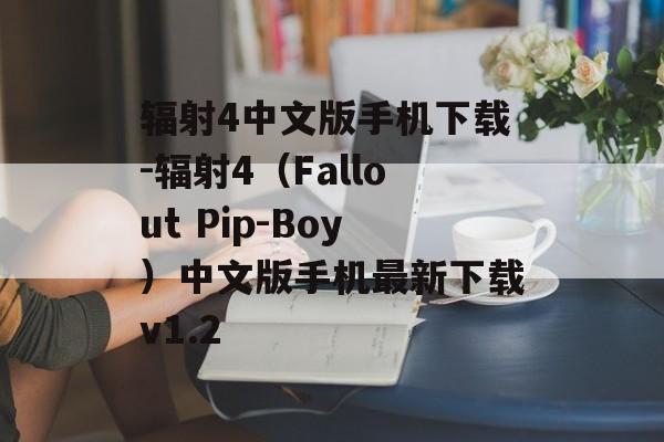 辐射4中文版手机下载-辐射4（Fallout Pip-Boy）中文版手机最新下载v1.2