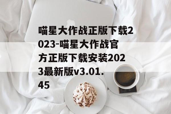 喵星大作战正版下载2023-喵星大作战官方正版下载安装2023最新版v3.01.45