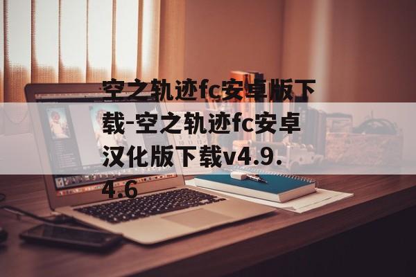 空之轨迹fc安卓版下载-空之轨迹fc安卓汉化版下载v4.9.4.6