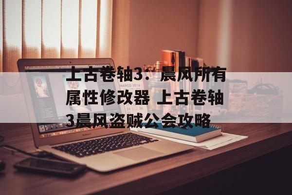 上古卷轴3：晨风所有属性修改器 上古卷轴3晨风盗贼公会攻略