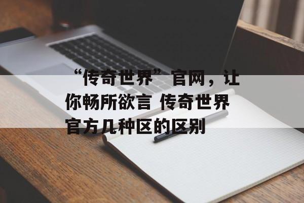 “传奇世界”官网，让你畅所欲言 传奇世界官方几种区的区别