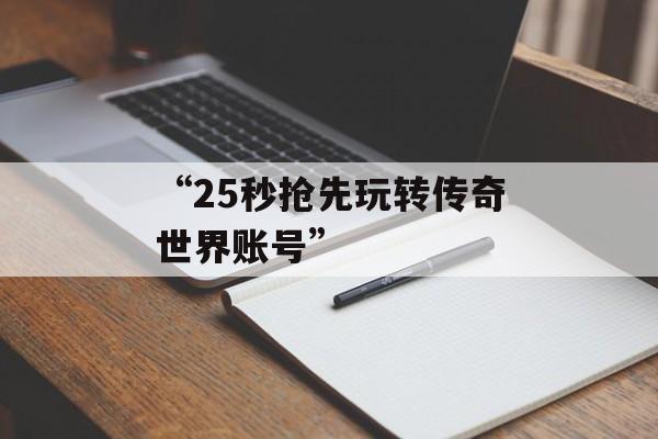 “25秒抢先玩转传奇世界账号”