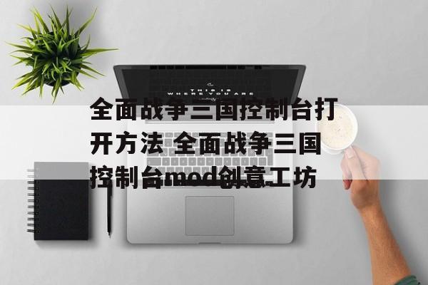 全面战争三国控制台打开方法 全面战争三国控制台mod创意工坊