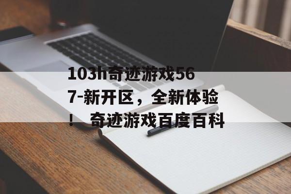 103h奇迹游戏567-新开区，全新体验！ 奇迹游戏百度百科