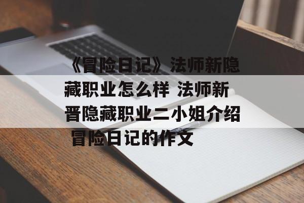 《冒险日记》法师新隐藏职业怎么样 法师新晋隐藏职业二小姐介绍 冒险日记的作文