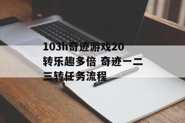 103h奇迹游戏20转乐趣多倍 奇迹一二三转任务流程