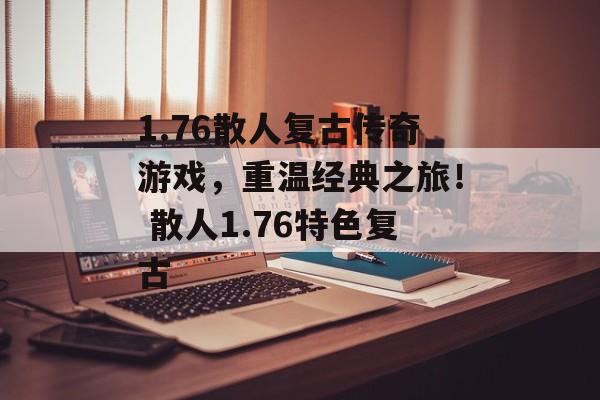 1.76散人复古传奇游戏，重温经典之旅！ 散人1.76特色复古