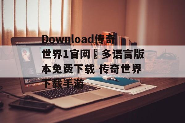 Download传奇世界1官网–多语言版本免费下载 传奇世界下载手游