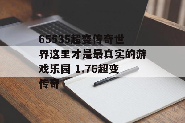 65535超变传奇世界这里才是最真实的游戏乐园 1.76超变传奇