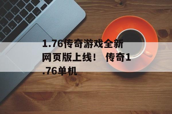 1.76传奇游戏全新网页版上线！ 传奇1.76单机