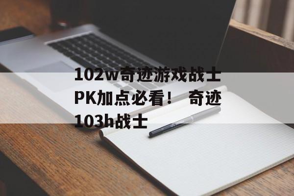 102w奇迹游戏战士PK加点必看！ 奇迹103h战士