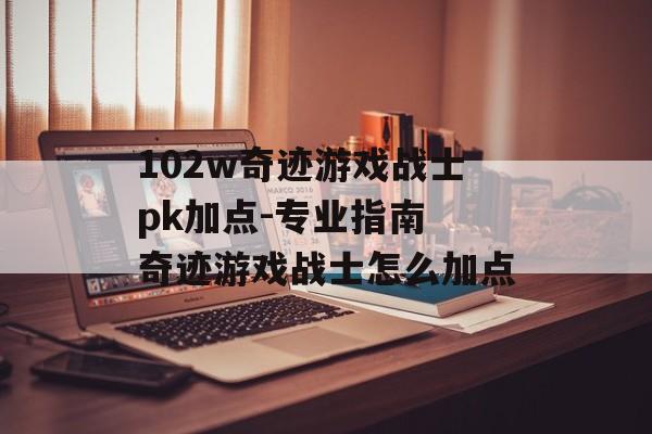 102w奇迹游戏战士pk加点-专业指南 奇迹游戏战士怎么加点