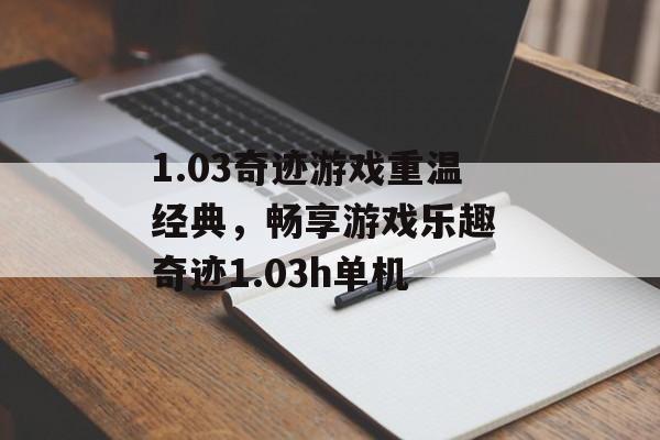 1.03奇迹游戏重温经典，畅享游戏乐趣 奇迹1.03h单机